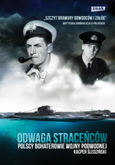 Odwaga straceńców. Polscy bohaterowie wojny podwodnej - Kacper Śledziński | mała okładka