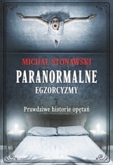 Paranormalne. Egzorcyzmy. Prawdziwe historie opętań
 - Stonawski Michał | mała okładka