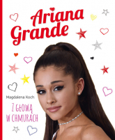Ariana Grande. Z głową w chmurach - Magdalena Koch | mała okładka