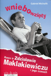 Wniebowzięty. Rzecz o Zdzisławie Maklakiewiczu i jego czasach - Gabriel Michalik | mała okładka