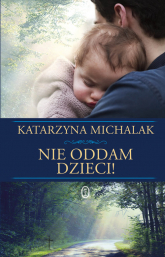 Nie oddam dzieci! - Katarzyna Michalak | mała okładka