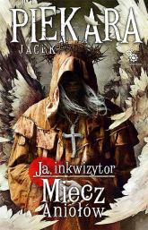 Ja, Inkwizytor. Miecz Aniołów - Jacek Piekara | mała okładka