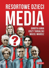 Resortowe dzieci. Media - Dorota Kania, Jerzy Targalski, Maciej Marosz | mała okładka