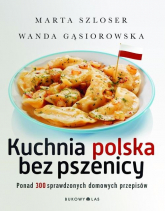 Kuchnia polska bez pszenicy. Ponad 300 sprawdzonych domowych przepisów - Marta Szloser,  Wanda Gąsiorowska | mała okładka