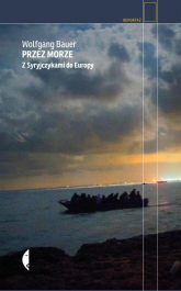 Przez morze. Z Syryjczykami do Europy - Wolfgang Bauer  | mała okładka
