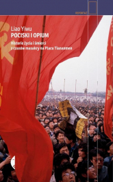 Pociski i opium. Historie życia i śmierci z czasów masakry na placu Tiananmen - Liao Yiwu, Yiwu Liao | mała okładka