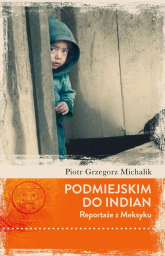 Podmiejskim do Indian. Reportaże z Meksyku - Piotr Michalik | mała okładka