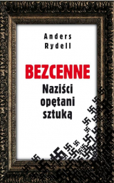 Bezcenne. Naziści opętani sztuką - Anders Rydell | mała okładka