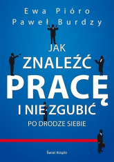 Jak znaleźć pracę i nie zgubić po drodze siebie - Ewa Pióro, Paweł Burdzy | mała okładka