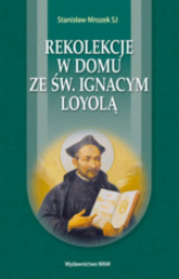 Rekolekcje w domu ze św. Ignacym Loyolą - Stanisław Mrozek | mała okładka