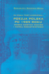 Ku ciału post-ludzkiemu Poezja polska po 1989 roku - Bodzioch-Bryła Bogusława | mała okładka