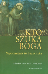 Kto szuka Boga - napomnienia św. Franciszka - Kijas Józef Zdzisław | mała okładka