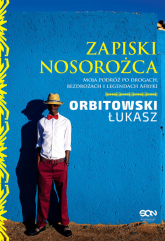 Zapiski Nosorożca. Moja podróż po drogach, bezdrożach i legendach Afryki - Łukasz Orbitowski | mała okładka
