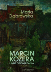 Marcin Kozera i inne opowiadania - Maria Dąbrowska | mała okładka