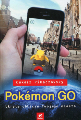 Pokemon Go. Ukryte oblicze Twojego miasta - Łukasz Pikaczowsky | mała okładka