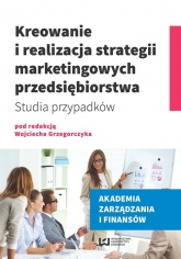 Kreowanie i realizacja strategii marketingowych przedsiębiorstwa. Studia przypadków - Opracowanie zbiorowe | mała okładka