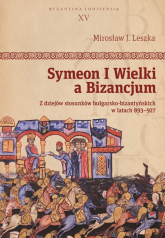 Symeon I Wielki a Bizancjum. Z dziejów stosunków bułgarsko-bizantyńskich w latach 893–927 - Leszka Mirosław J. | mała okładka