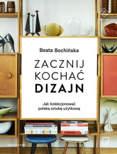 Zacznij kochać dizajn - Beata Bochińska | mała okładka