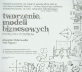 Tworzenie modeli biznesowych Podręcznik wizjonera - Osterwalder Alexander, Pigneur Yves | mała okładka