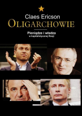 Oligarchowie. Pieniądze i władza w kapitalistycznej Rosji - Claes Ericson | mała okładka