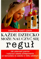 Każde dziecko może nauczyć się reguł - Annette Kast-Zahn | mała okładka