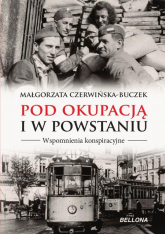 Pod okupacją i w powstaniu. Wspomnienia konspiracyjne - Małgorzata Czerwińska-Buczek | mała okładka