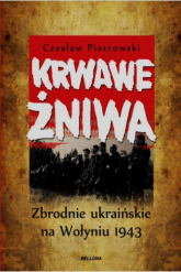 Krwawe żniwa. Zbrodnie ukraińskie na Wołyniu 1943 - Czesław Piotrowski | mała okładka