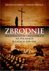 Zbrodnie nacjonalistów ukraińskich na Polakach w latach 1939-1945. Ludobójstwo niepotępione - Lucyna Kulińska, Partacz Czesław | mała okładka