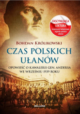 Czas polskich ułanów. Opowieść o kawalerii gen. Andersa we wrześniu 1939 roku - Bohdan Królikowski | mała okładka