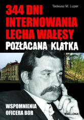 Pozłacana klatka. 344 dni internowania Lecha Wałęsy. Wspomnienia oficera BOR - Lupar Tadeusz M. | mała okładka