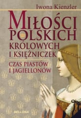 Miłości polskich królowych i księżniczek. Czas Piastów i Jagiellonów - Iwona Kienzler | mała okładka