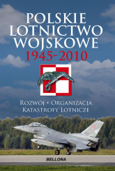 Polskie lotnictwo wojskowe 1945-2010. Rozwój, organizacja, katastrofy lotnicze - Józef Zieliński | mała okładka