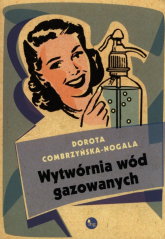 Wytwórnia wód gazowanych - Combrzyńska-Nogala Dorota | mała okładka