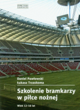 Szkolenie bramkarzy w piłce nożnej. Wiek 12-16 lat - Pawłowski Daniel, Trzaskoma Łukasz | mała okładka