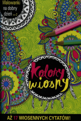 Malowanki na dobry dzień. Tom 2. Kolory wiosny. Aż 17 wiosennych cytatów! - | mała okładka