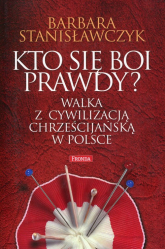 Kto się boi prawdy? Walka z cywilizacją chrześcijańską w Polsce - Barbara Stanisławczyk | mała okładka
