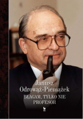 Błagam, tylko nie profesor - Janusz Odrowąż-Pieniażek | mała okładka