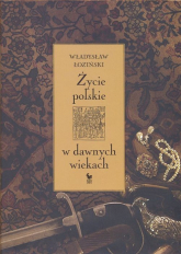 Życie polskie w dawnych wiekach - Władysław Łoziński | mała okładka