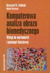 Komputerowa analiza obrazu biomedycznego Wstęp do morfometrii i patologii ilościowej - Michał Strzelecki, Zieliński Krzysztof | mała okładka