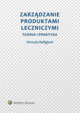 Zarządzanie produktami leczniczymi Teoria i praktyka - Urszula Religioni | mała okładka