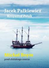 Michał Boym Poseł chińskiego cesarza - Jacek Pałkiewicz, Krzysztof Petek | mała okładka