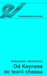 Od Keynesa do teorii chaosu Ewolucja teorii wahań koniunkturalnych - Aleksander Jakimowicz | mała okładka