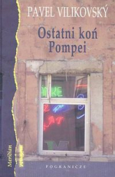 Ostani koń Pompei /Pogranicze/ - Pavel Vilikovsky | mała okładka