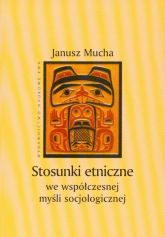 Stosunki etniczne we współczesnej myśli socjologicznej - Janusz Mucha | mała okładka
