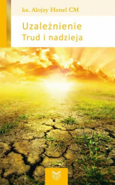 Uzależnienie Trud i nadzieja - Henel Alojzy (ks.) | mała okładka
