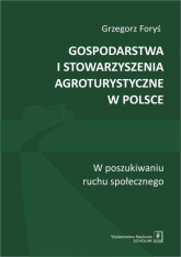 Gospodarstwa i stowarzyszenia agroturystyczne w Polsce W poszukiwaniu ruchu społecznego - Foryś Grzegorz | mała okładka