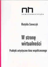 W stronę wirtualności Praktyki artystyczne kina współczesnego - Matylda Szewczyk | mała okładka