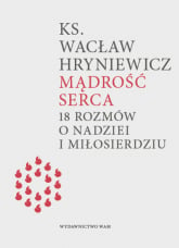 Mądrość serca 18 rozmów o nadziei i miłosierdziu - Wacław Hryniewicz | mała okładka