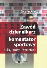 Zawód dziennikarz komentator sportowy Kulisy pracy i warsztatu - Przemysław Szews, Rafał Siekiera | mała okładka