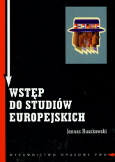 Wstęp do studiów europejskich Zagadnienia teoretyczne i metodologiczne - Janusz Ruszkowski | mała okładka